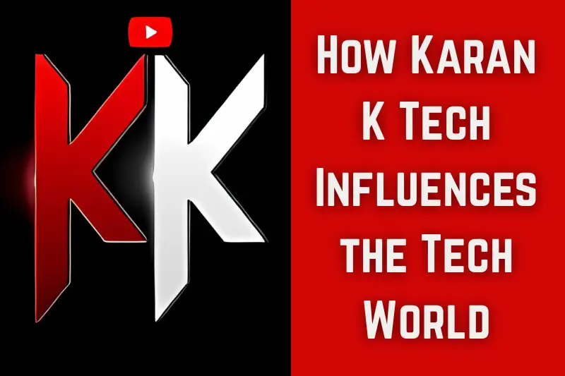 how karan k tech influences the tech world