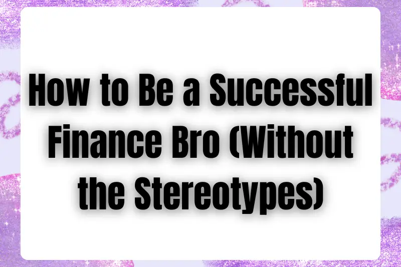 how to be a successful finance bro