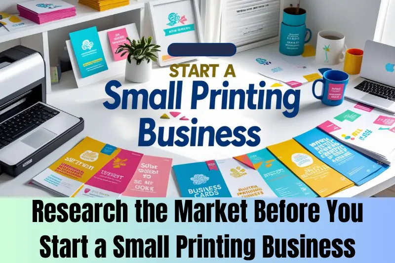 research the market before you start a small printing business