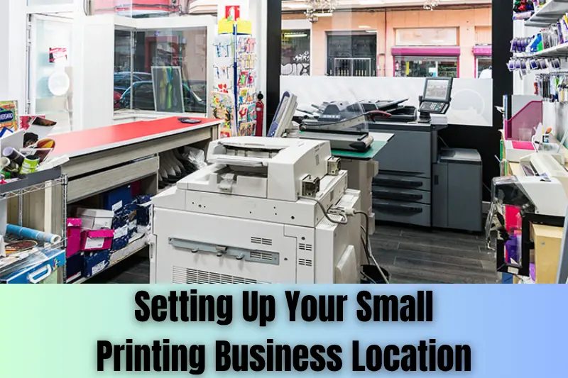 setting up your small printing business location