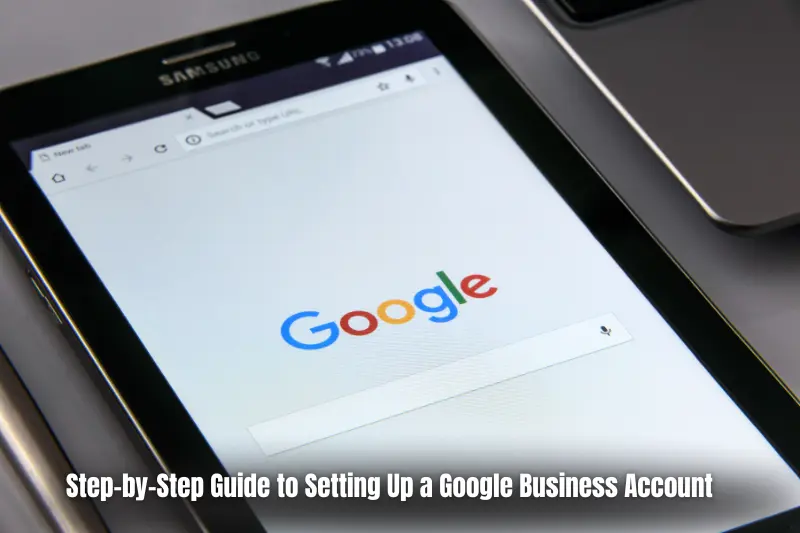 step-by-step guide to setting up a google business account