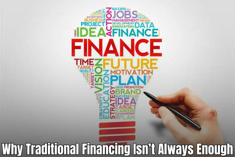 why traditional financing isn’t always enough